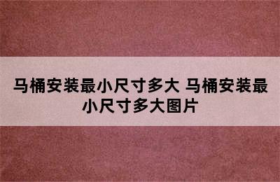 马桶安装最小尺寸多大 马桶安装最小尺寸多大图片